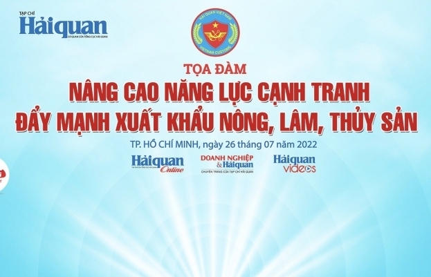 Ngày 26/7, Tạp chí Hải quan tổ chức tọa đàm “Nâng cao năng lực cạnh tranh, đẩy mạnh xuất khẩu nông, lâm, thủy sản”